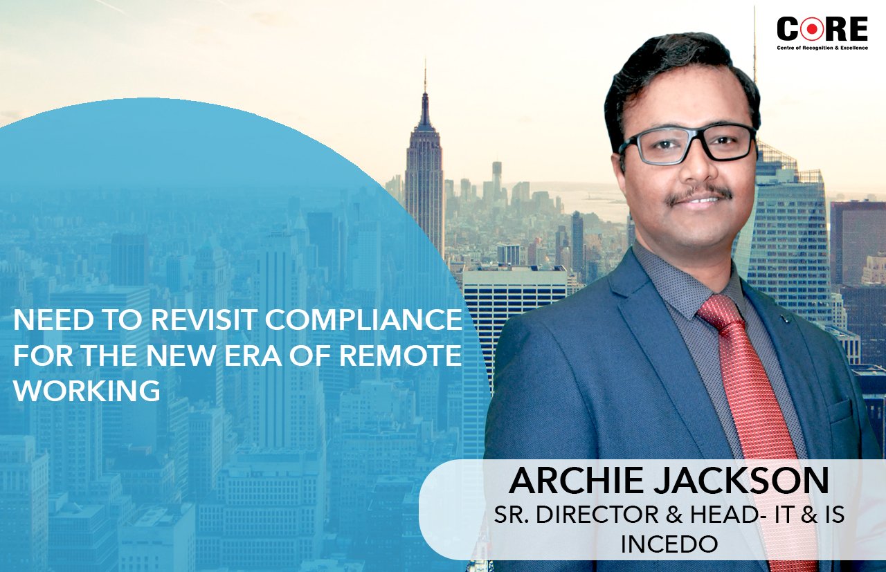 Need to revisit compliance for the new era of remote working: Archie Jackson, Sr. Director & Head- IT & IS, Incedo