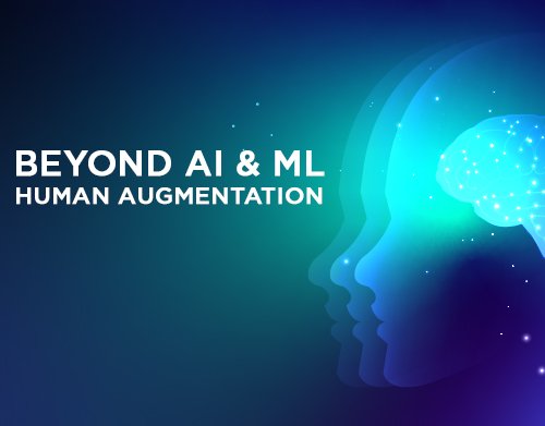 Beyond AI and ML: Human Augmentation